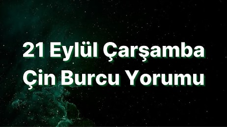 21 Eylül Çarşamba Çin Burcuna Göre Günün Nasıl Geçecek?