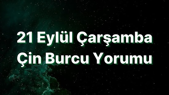 21 Eylül Çarşamba Çin Burcuna Göre Günün Nasıl Geçecek?