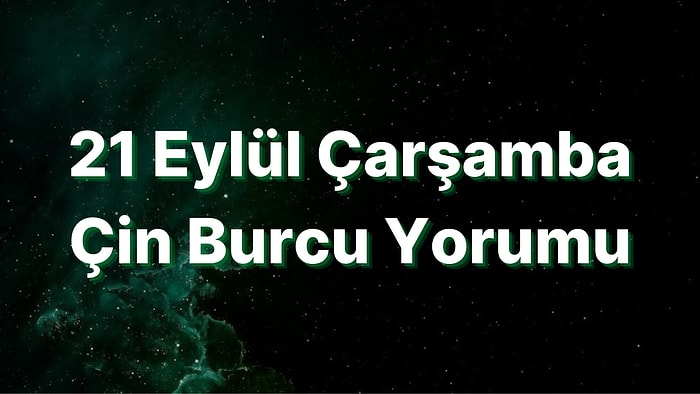 21 Eylül Çarşamba Çin Burcuna Göre Günün Nasıl Geçecek?