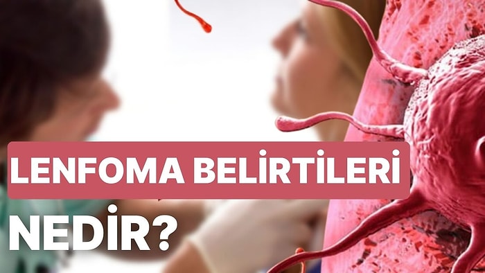 Lenfoma Olarak da Bilinen Lenf Kanseri ile İlgili En Çok Merak Edilen Sorular ve Cevapları