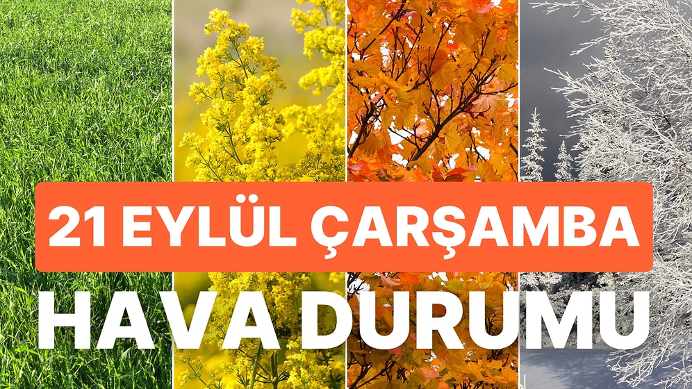 21 Eylül Çarşamba Hava Durumu: Bugün Hava Nasıl Olacak? Meteoroloji'den Yağış Uyarısı!