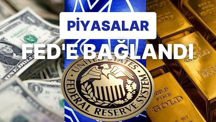 Borsa, Altın, Dolar, Petrol Toplandı Fed'i Bekliyor! ABD Merkez Bankası Fiyatlamalara Yön Verecek!