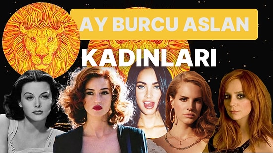 Doğum Haritasında Ay Aslan Burcunda Ne Demek? Ay Burcu Aslan Kadınları ve Tüm Bilinmeyenleri!