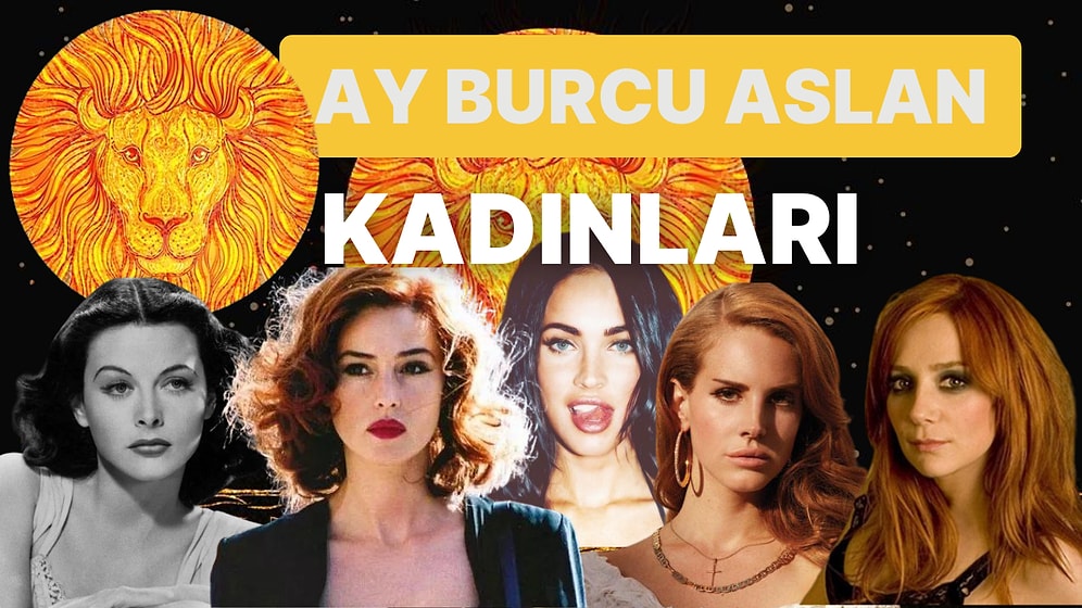 Doğum Haritasında Ay Aslan Burcunda Ne Demek? Ay Burcu Aslan Kadınları ve Tüm Bilinmeyenleri!