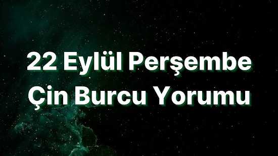 22 Eylül Perşembe Çin Burcuna Göre Günün Nasıl Geçecek?