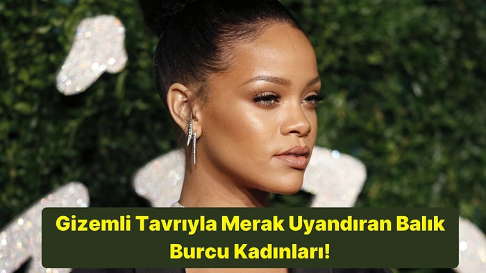 Gizemli Balık Burcu Kadınlarını Yakından Tanıyoruz!