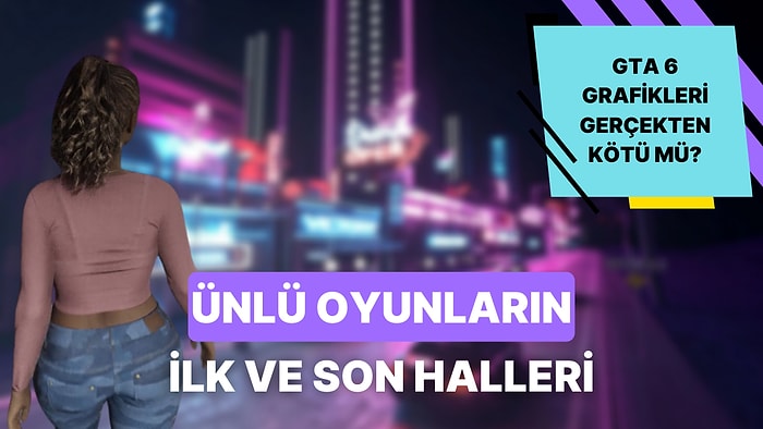 Grafikleri Eleştirilen GTA 6'nın Ardından Diğer Geliştiriciler Oyunlarının İlk ve Son Hallerini Paylaştı