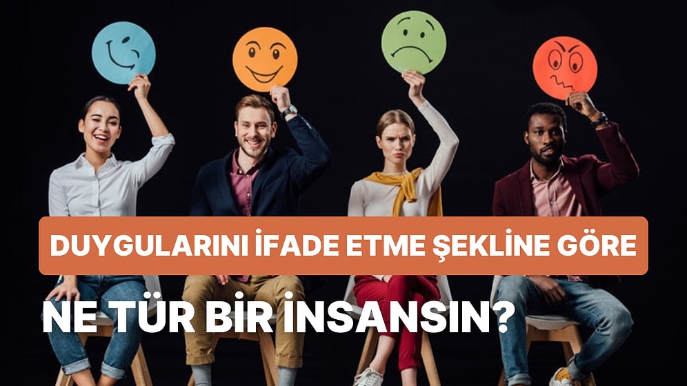 Duygularını İfade Etme Şekline Göre Ne Tür Bir İnsansın?