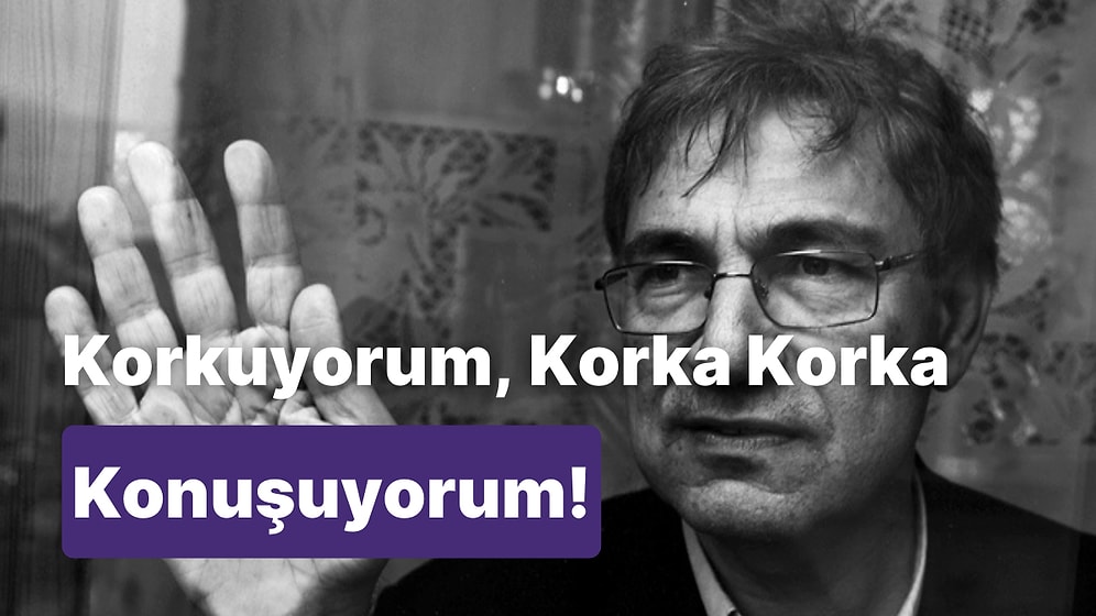 Orhan Pamuk: 'Herkese Hapis ve Eziyet Var, Korkuyorum, Korka Korka Konuşuyorum'