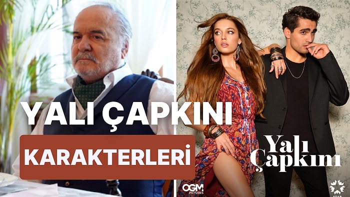 Afra Saraçoğlu ve Mert Ramazan Demir'in Başrol Olduğu Yalı Çapkını Dizisinin Karakterlerini İnceliyoruz!