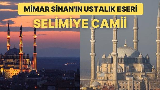 Mimar Sinan'ın Ustalık Eseri ve Osmanlı Mimarisinin En Önemli Örneklerinden Biri: Selimiye Camii ve Külliyesi