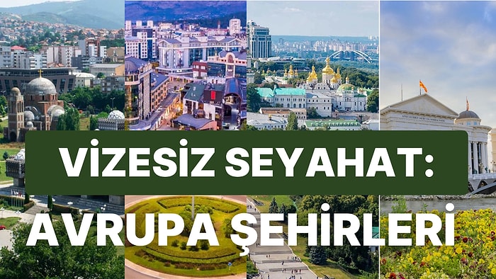 2022’de Avrupa’da Vizesiz Seyahat Edebileceğiniz Şehirler Hangileri? İşte Bu Şehirlerde Yapabilecekleriniz