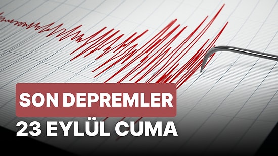Deprem mi Oldu? 23 Eylül AFAD-Kandilli Rasathanesi Son Depremler Listesi