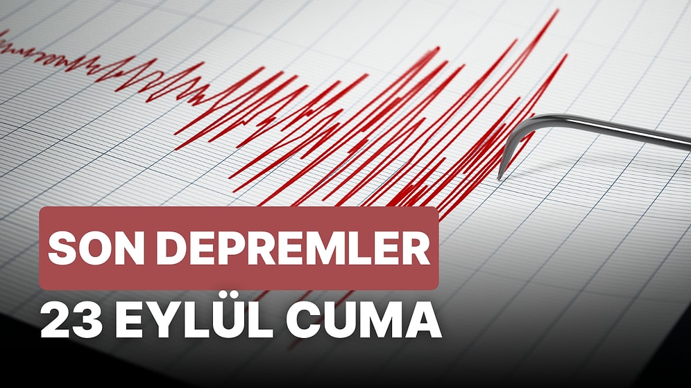 Deprem mi Oldu? 23 Eylül AFAD-Kandilli Rasathanesi Son Depremler Listesi