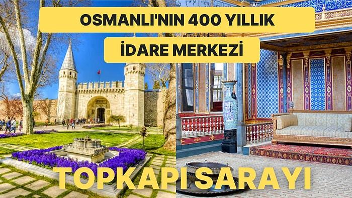 Osmanlı'nın 600 Yıllık Tarihinin 400 Yılında İdare Merkezi Olarak Kullanılan Eşsiz Eser Topkapı Sarayı