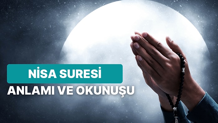 Nisa Suresi Nasıl Okunur, Anlamı ve Faziletleri Nedir? Nisa Suresinde Ne Anlatılmaktadır?