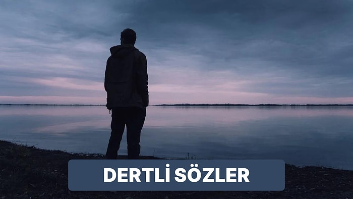 Dertli Sözler: Okurken Hislerinizi Allak Bullak Edecek Kısa ve Anlamlı Dertli Sözler