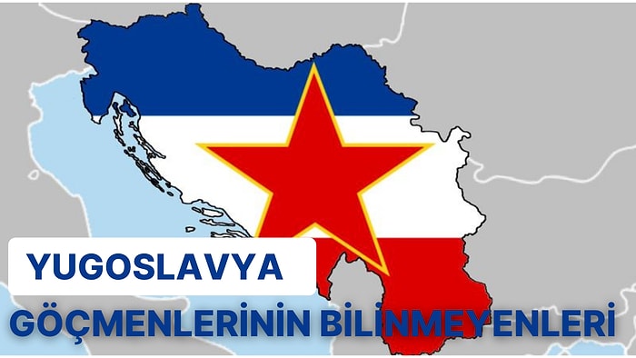 Sadece Yugoslavya Göçmenlerinin Bildiği Durumlar