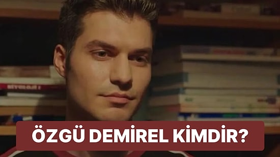 Gelsin Hayat Bildiği Gibi'nin Mert'i Özgü Delikanlı Hakkında Merak Edilenler