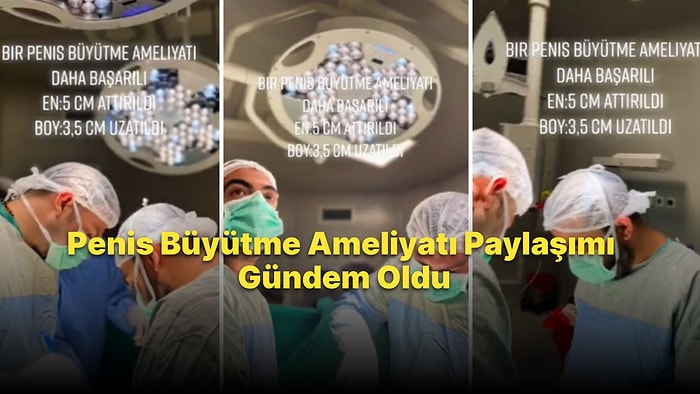 Penis Boyunu 3.5 Cm, Çevresini 5 Cm Artırdığını Söyleyen Doktorun Paylaşımı Gündem oldu