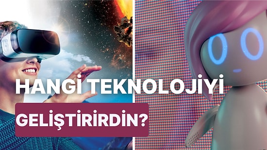 Sen Bir Teknoloji Geliştirsen Hangisi Olurdu?