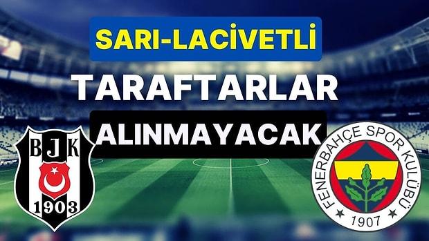 Beşiktaş-Fenerbahçe Maçına Sarı-Lacivertli Taraftarlar Alınmayacak
