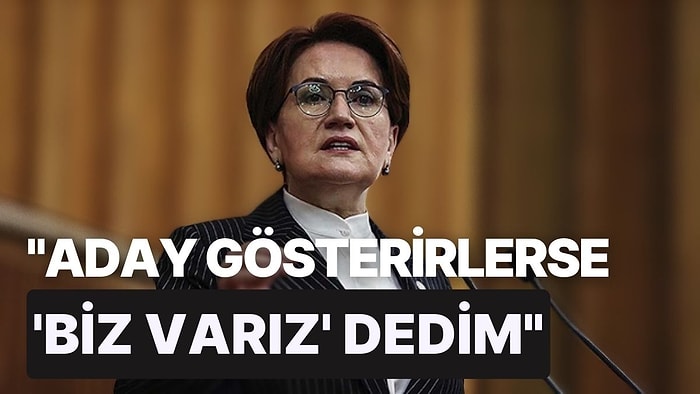 Akşener'den Mansur Yavaş ve Ekrem İmamoğlu Yorumu: "Aday Gösterirlerse 'Biz Varız' Dedim"