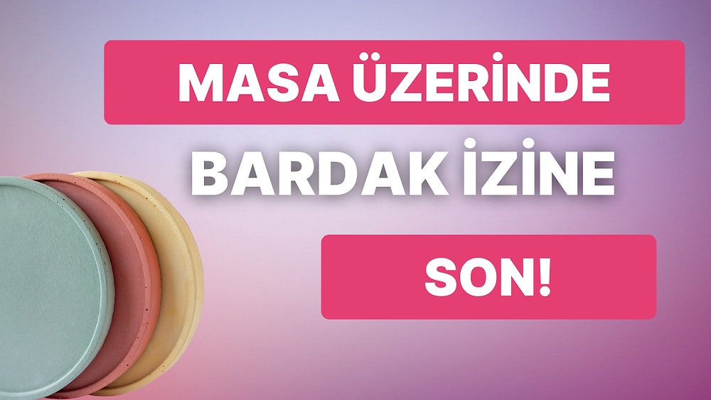 Titizliğiyle Meşhur Herkesin Evinde Olması Gereken Bardak Altlığı Önerileri