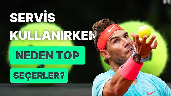 Tenis Oyuncularının Servis Kullanmadan Önce Topları Neden Beğenmediklerini Öğrendiğinizde Ufkunuz Genişleyecek