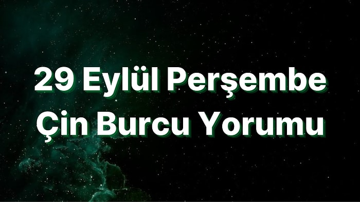 29 Eylül Perşembe Çin Burcuna Göre Günün Nasıl Geçecek?