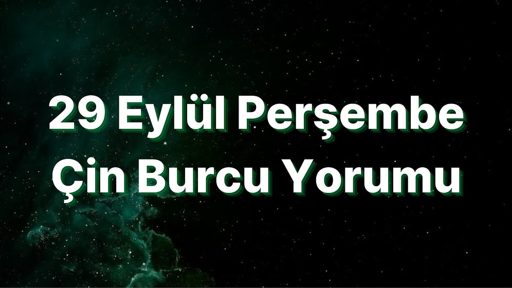 29 Eylül Perşembe Çin Burcuna Göre Günün Nasıl Geçecek?