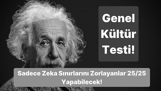 Bu Genel Kültür Testinde Sadece Zeka Sınırlarını Zorlayanlar 25/25 Yapabilecek!