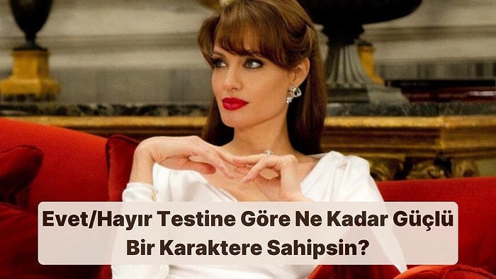 8 Soruluk Evet/Hayır Testine Güçlü Bir Karaktere mi Sahipsin?