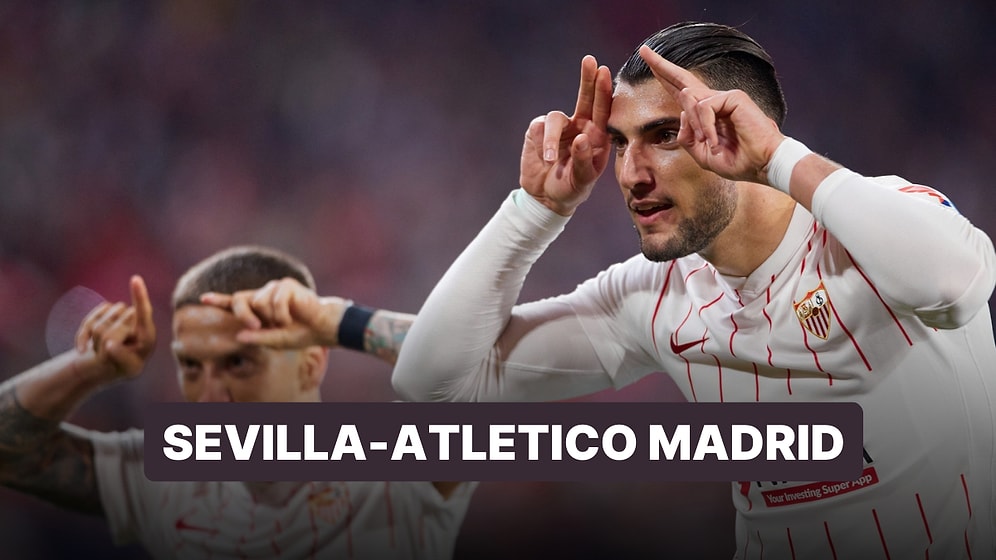 Sevilla-Atletico Madrid Maçı Ne Zaman, Saat Kaçta? Sevilla-Atletico Madrid Maçı Hangi Kanalda?