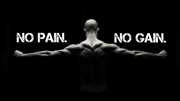 4. No pain, no gain  - İstediğin şey için uğraşmak zorundasın