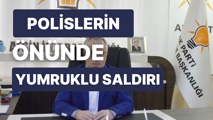 AK Parti İlçe Başkanından Saldırı: Erdoğan’ın Danışmanının Kardeşini Yumrukladı