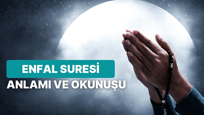 Enfal Suresi Nasıl Okunur, Anlamı ve Faziletleri Nedir?