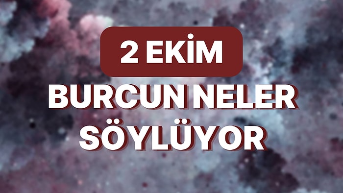 Günlük Burç Yorumuna Göre 2 Ekim Pazar Günün Nasıl Geçecek?