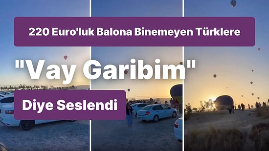 220 Euro'ya Kapadokya'da Balonlara Binen Turistleri İzleyen Türkleri Kaydetti: 'Vay Garibim Yerlilerim Vay'
