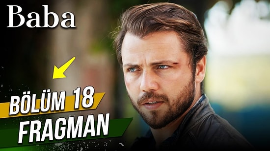 Baba 18. Bölüm Fragmanı Yayınlandı! Baba Yeni Bölüm Fragmanı ve Son Bölüm Özeti