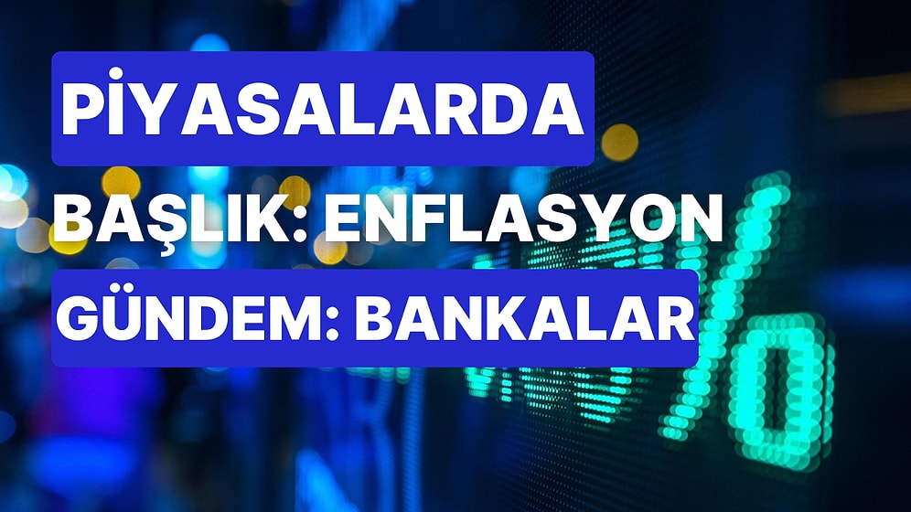 Piyasaların Ana Gündemi Enflasyon Olacak: Finansal Sistemdeki Sallantılar da Öne Çıkıyor!