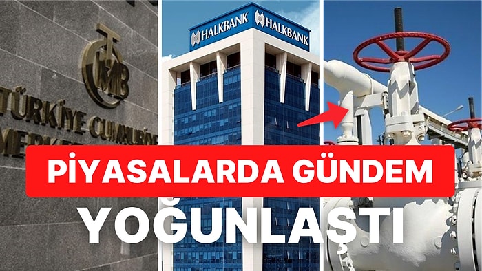 Piyasaların Gündeminde Doğalgaz Gelişmesi, Merkez'in Enflasyon Yorumu ve Halkbank Davası Var!