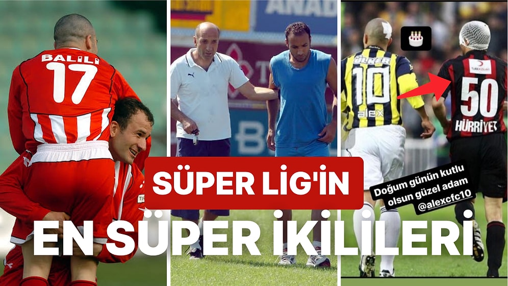 Nostalji Zamanı! İzlemeye Doyamadığımız Etle Tırnak Gibi Olan Süper Lig'in En Unutulmaz İkilileri