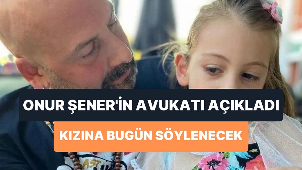 Öldürülen Onur Şener'in Avukatı Konuştu: 'Kızına Bugün Pedagog Eşliğinde Söylenecek'