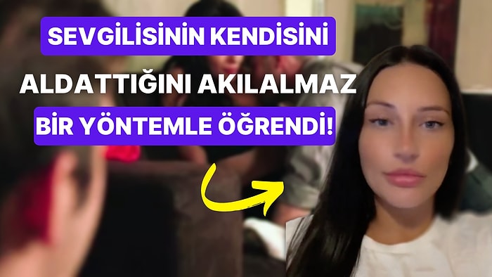 Erkek Arkadaşının Kendisini Aldattığını Akla Hayale Gelmeyecek Bir Yöntemle Fark Eden Kadının İlginç Hikayesi