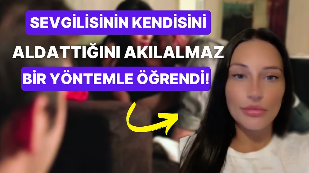 Erkek Arkadaşının Kendisini Aldattığını Akla Hayale Gelmeyecek Bir Yöntemle Fark Eden Kadının İlginç Hikayesi