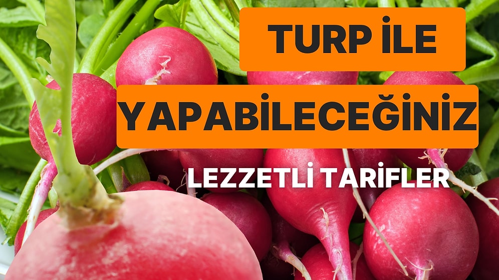 Turp Gibi Hissetmek İsteyenleri Buraya Alalım: Turpla Yapabileceğiniz Birbirinden Lezzetli Tarifler