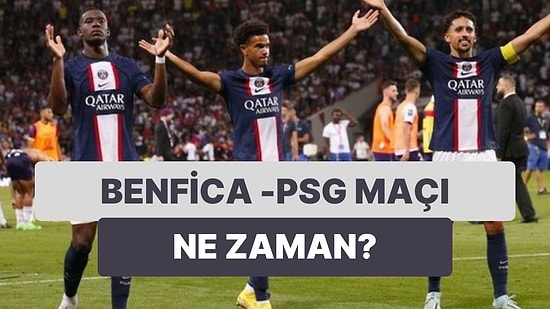 Benfica - PSG Maçı Ne Zaman, Saat Kaçta? Benfica - PSG Maçı Hangi Kanalda?