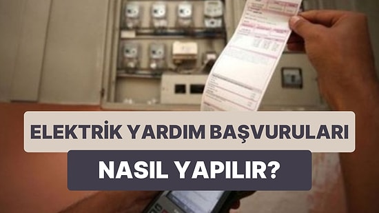 Elektrik Tüketim Desteği Başvurusu Nasıl Yapılır? Yardımdan Nasıl Yararlanılır? Yardım Ücreti Ne Kadar?