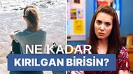 Ne Kadar Kırılgan Birisin?